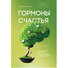 Гормоны счастья. Как приучить мозг вырабатывать серотонин, дофамин, эндорфин и окситоцин